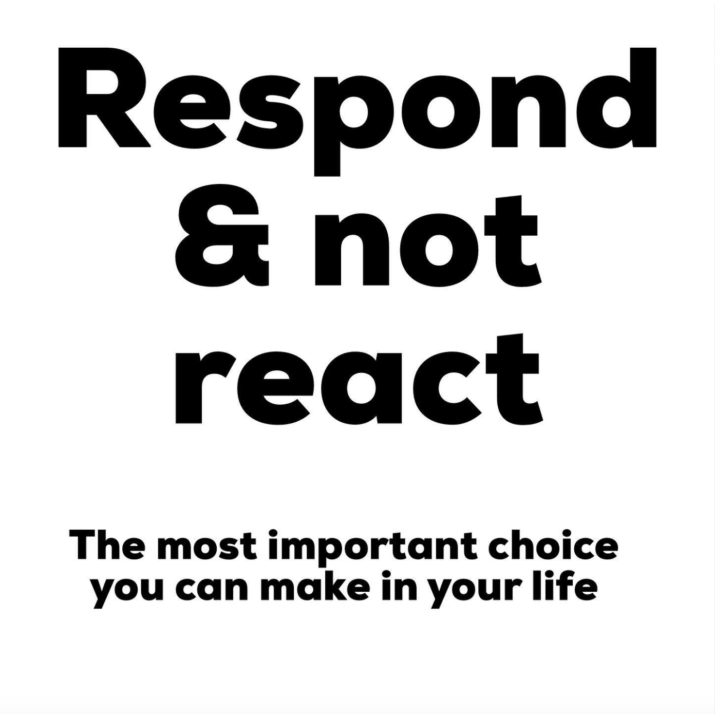 Respond & not react: the most important choice you can make in your life